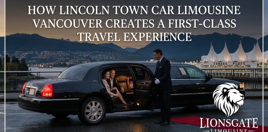 How Lincoln Town Car Limousine Vancouver Creates a First-Class Travel Experience